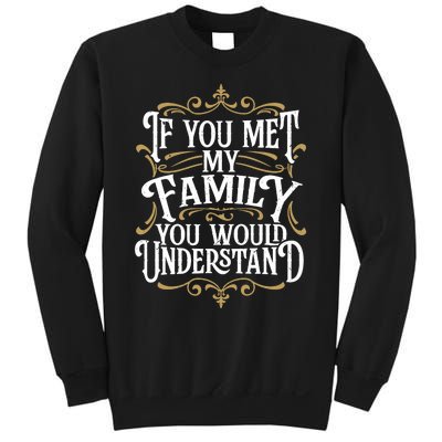 Funny Family Design, If You Met My Family You'd Understand Sweatshirt