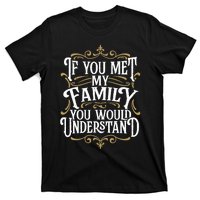 Funny Family Design, If You Met My Family You'd Understand T-Shirt