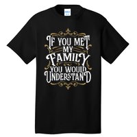 Funny Family Design, If You Met My Family You'd Understand Tall T-Shirt