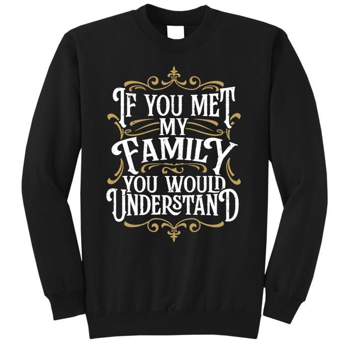 Funny Family Design, If You Met My Family You'd Understand Tall Sweatshirt