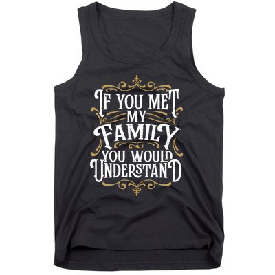 Funny Family Design, If You Met My Family You'd Understand Tank Top