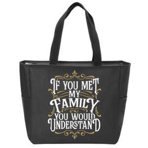 Funny Family Design, If You Met My Family You'd Understand Zip Tote Bag