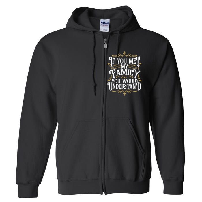 Funny Family Design, If You Met My Family You'd Understand Full Zip Hoodie