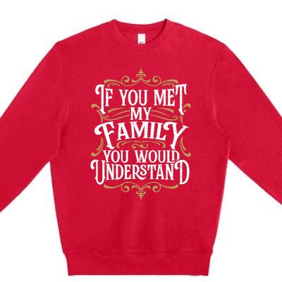 Funny Family Design, If You Met My Family You'd Understand Premium Crewneck Sweatshirt