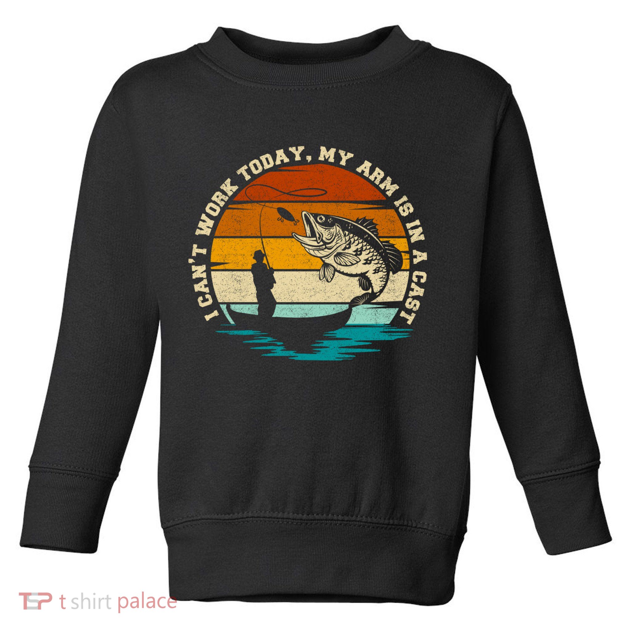 Fishing Father's Day I Can't Work Today My Arm Is In A Cast Toddler Sweatshirt