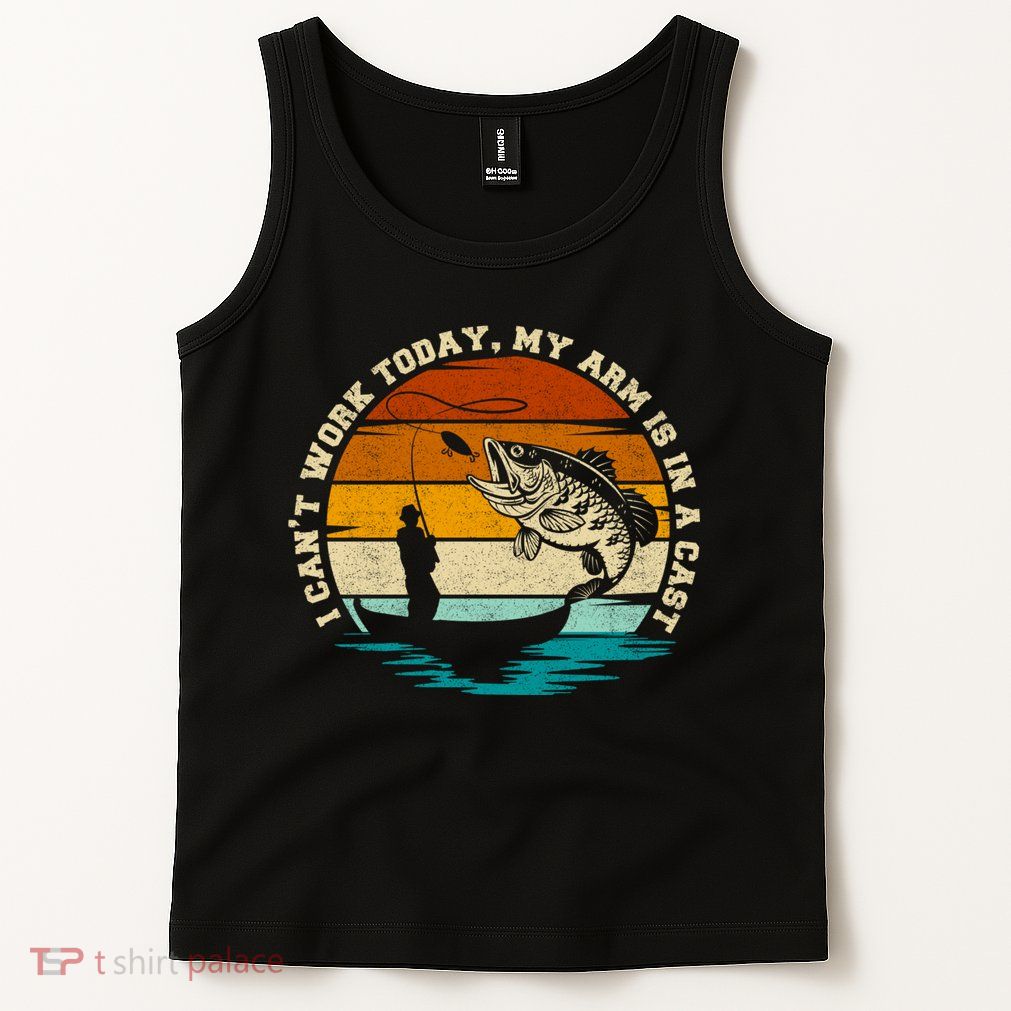 Fishing Father's Day I Can't Work Today My Arm Is In A Cast Tank Top