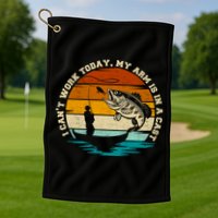 Fishing Father's Day I Can't Work Today My Arm Is In A Cast Golf Towel
