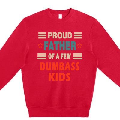 Funny Father's Day Proud Father Of A Few Dumbass Joke Premium Crewneck Sweatshirt