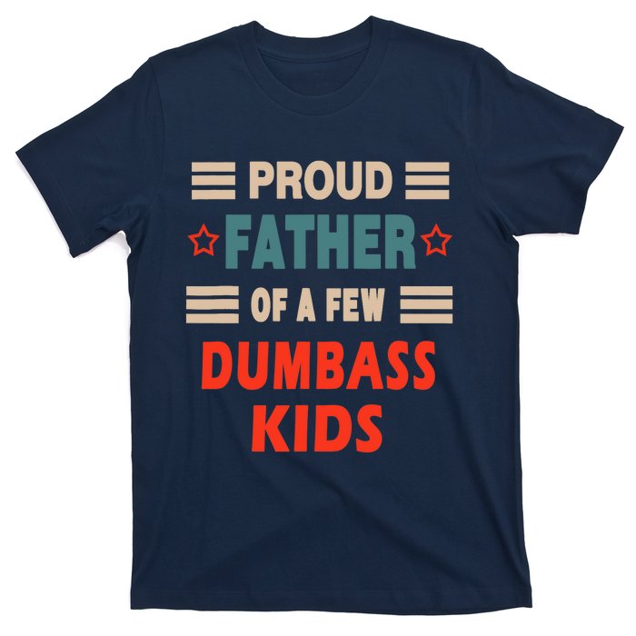 Funny Father's Day Proud Father Of A Few Dumbass Joke T-Shirt