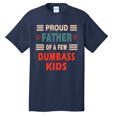 Funny Father's Day Proud Father Of A Few Dumbass Joke Tall T-Shirt