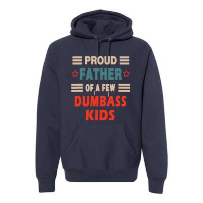 Funny Father's Day Proud Father Of A Few Dumbass Joke Premium Hoodie