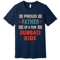 Funny Father's Day Proud Father Of A Few Dumbass Joke Premium T-Shirt