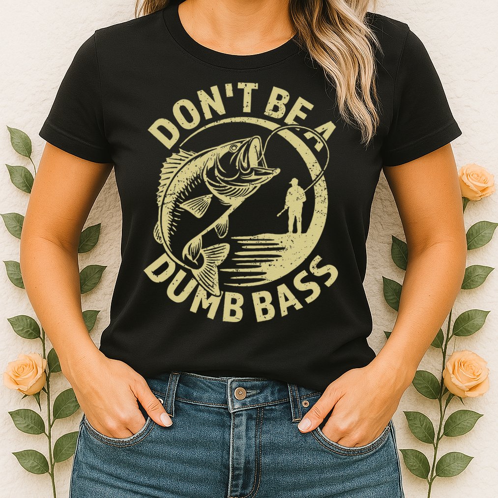 Funny Fishing – Don’T Be A Dumb Bass Womens T-Shirt