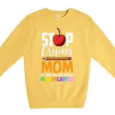 Funny First Day Of Kindergarten Stop Crying Mom Kindergarten Gift Premium Crewneck Sweatshirt