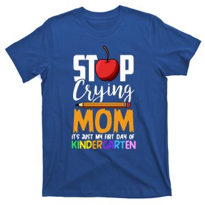 Funny First Day Of Kindergarten Stop Crying Mom Kindergarten Gift T-Shirt