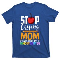 Funny First Day Of Kindergarten Stop Crying Mom Kindergarten Gift T-Shirt