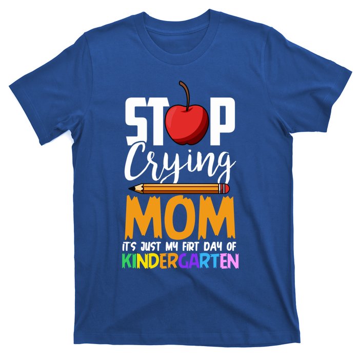 Funny First Day Of Kindergarten Stop Crying Mom Kindergarten Gift T-Shirt