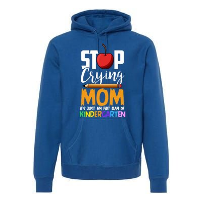 Funny First Day Of Kindergarten Stop Crying Mom Kindergarten Gift Premium Hoodie