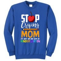 Funny First Day Of Kindergarten Stop Crying Mom Kindergarten Gift Tall Sweatshirt