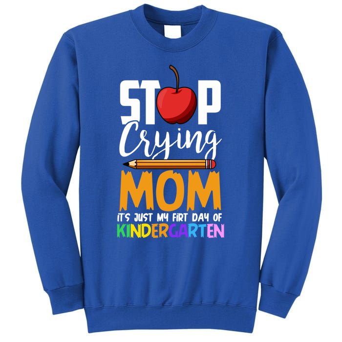 Funny First Day Of Kindergarten Stop Crying Mom Kindergarten Gift Tall Sweatshirt