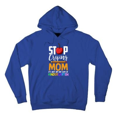 Funny First Day Of Kindergarten Stop Crying Mom Kindergarten Gift Tall Hoodie