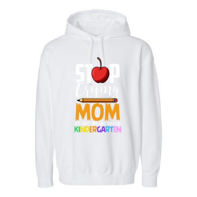 Funny First Day Of Kindergarten Stop Crying Mom Kindergarten Gift Garment-Dyed Fleece Hoodie