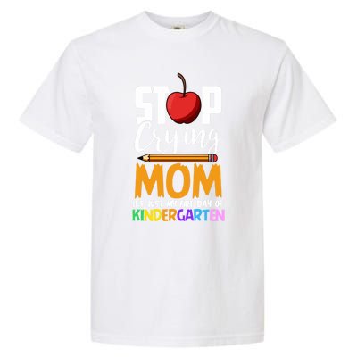 Funny First Day Of Kindergarten Stop Crying Mom Kindergarten Gift Garment-Dyed Heavyweight T-Shirt