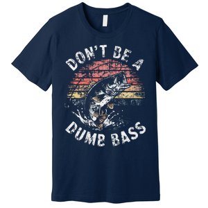 Funny Fishing Dont Be Dumb Bass Funny Dad Fisherman Premium T-Shirt