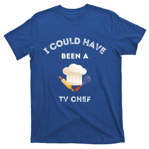 Funny Fathers Day Could Have Been A Tv Chef For Dads Funny Gift T-Shirt