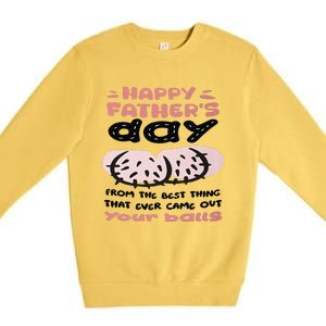 Funny FatherS Day From The Best Thing That Ever Came Out Your Balls Premium Crewneck Sweatshirt