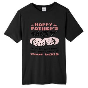 Funny FatherS Day From The Best Thing That Ever Came Out Your Balls Tall Fusion ChromaSoft Performance T-Shirt