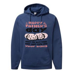 Funny FatherS Day From The Best Thing That Ever Came Out Your Balls Performance Fleece Hoodie