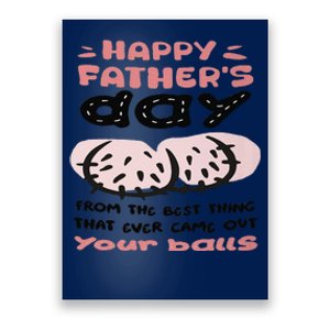 Funny FatherS Day From The Best Thing That Ever Came Out Your Balls Poster