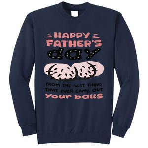 Funny FatherS Day From The Best Thing That Ever Came Out Your Balls Tall Sweatshirt