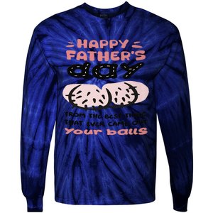 Funny FatherS Day From The Best Thing That Ever Came Out Your Balls Tie-Dye Long Sleeve Shirt