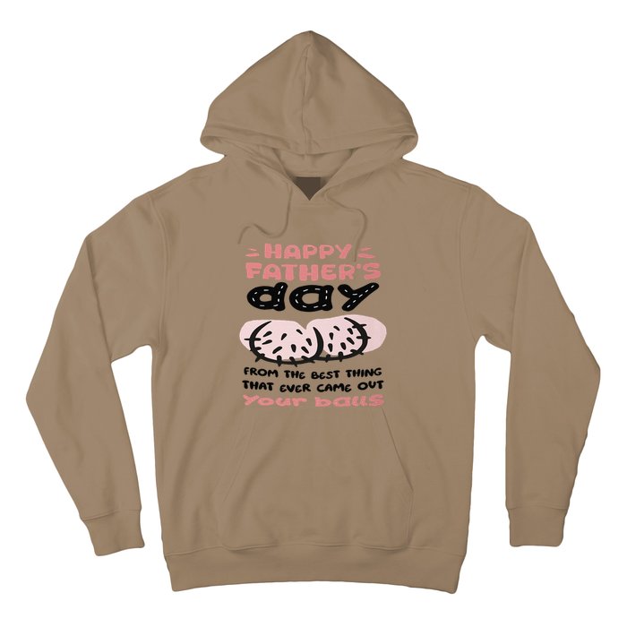 Funny FatherS Day From The Best Thing That Ever Came Out Your Balls Hoodie