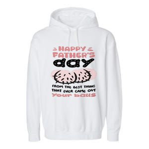 Funny FatherS Day From The Best Thing That Ever Came Out Your Balls Garment-Dyed Fleece Hoodie