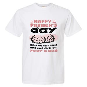 Funny FatherS Day From The Best Thing That Ever Came Out Your Balls Garment-Dyed Heavyweight T-Shirt