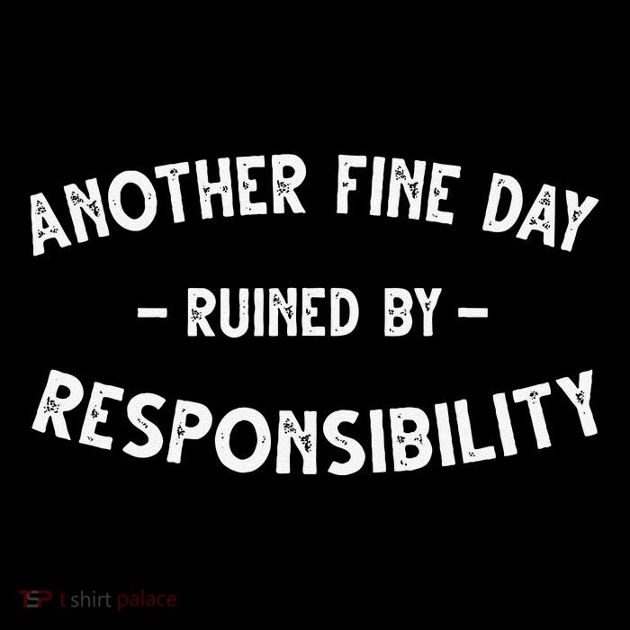 Funnyanother Fine Day Ruined By Responsibility Button