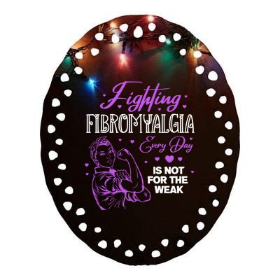 Fighting Fibromyalgia Every Day Is Not For The Weak Fibro Gift Ceramic Oval Ornament