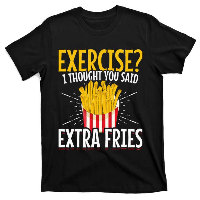 Fast Food Exercise I Thought You Said Extra Fries T-Shirt