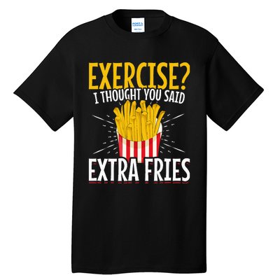 Fast Food Exercise I Thought You Said Extra Fries Tall T-Shirt