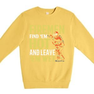 Fire Find Em Hot And Leave Em Wet Fire Firefighter Gift Premium Crewneck Sweatshirt