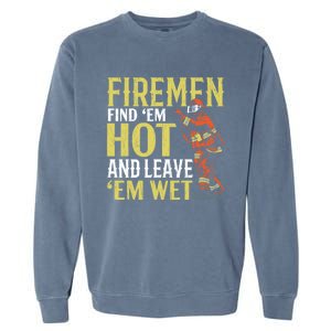 Fire Find Em Hot And Leave Em Wet Fire Firefighter Gift Garment-Dyed Sweatshirt