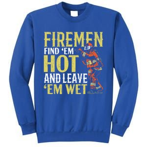 Fire Find Em Hot And Leave Em Wet Fire Firefighter Gift Sweatshirt