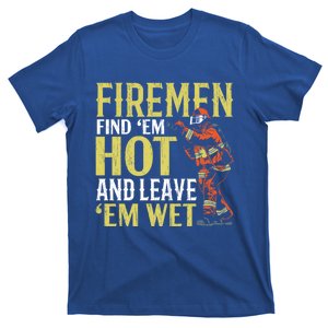 Fire Find Em Hot And Leave Em Wet Fire Firefighter Gift T-Shirt