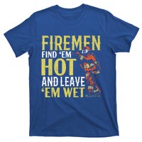 Fire Find Em Hot And Leave Em Wet Fire Firefighter Gift T-Shirt