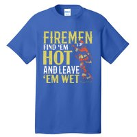 Fire Find Em Hot And Leave Em Wet Fire Firefighter Gift Tall T-Shirt