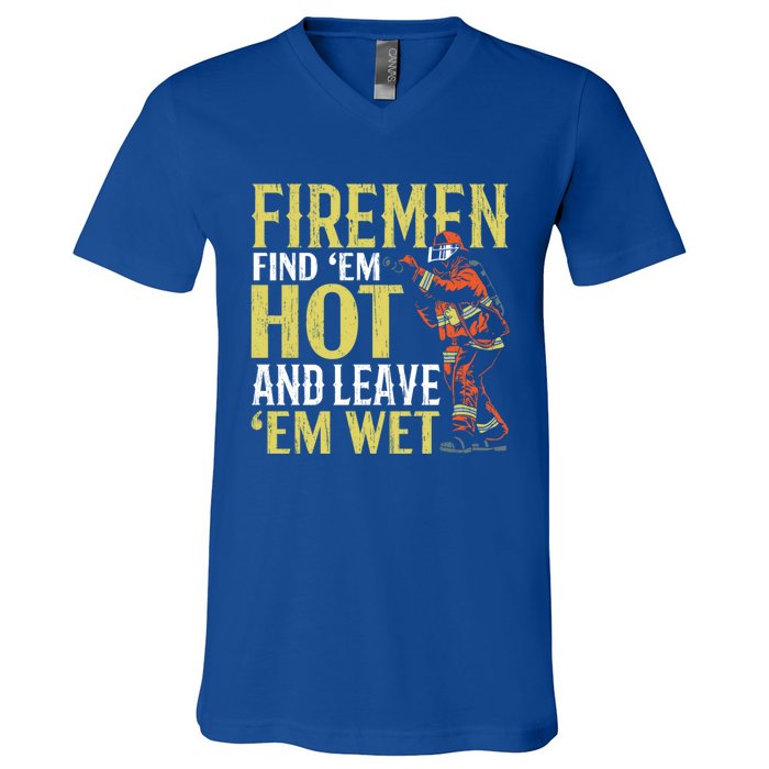 Fire Find Em Hot And Leave Em Wet Fire Firefighter Gift V-Neck T-Shirt