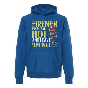 Fire Find Em Hot And Leave Em Wet Fire Firefighter Gift Premium Hoodie